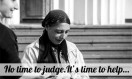 No time to judge. It’s time to help…